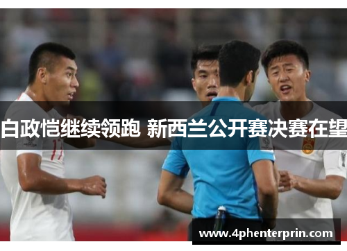 白政恺继续领跑 新西兰公开赛决赛在望